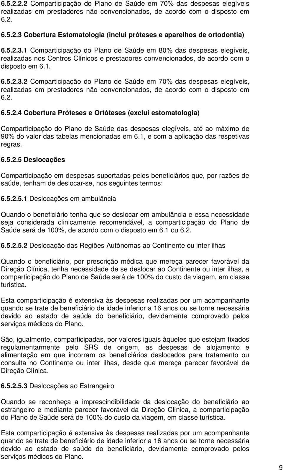 2. 6.5.2.4 Cobertura Próteses e Ortóteses (exclui estomatologia) Comparticipação do Plano de Saúde das despesas elegíveis, até ao máximo de 90% do valor das tabelas mencionadas em 6.