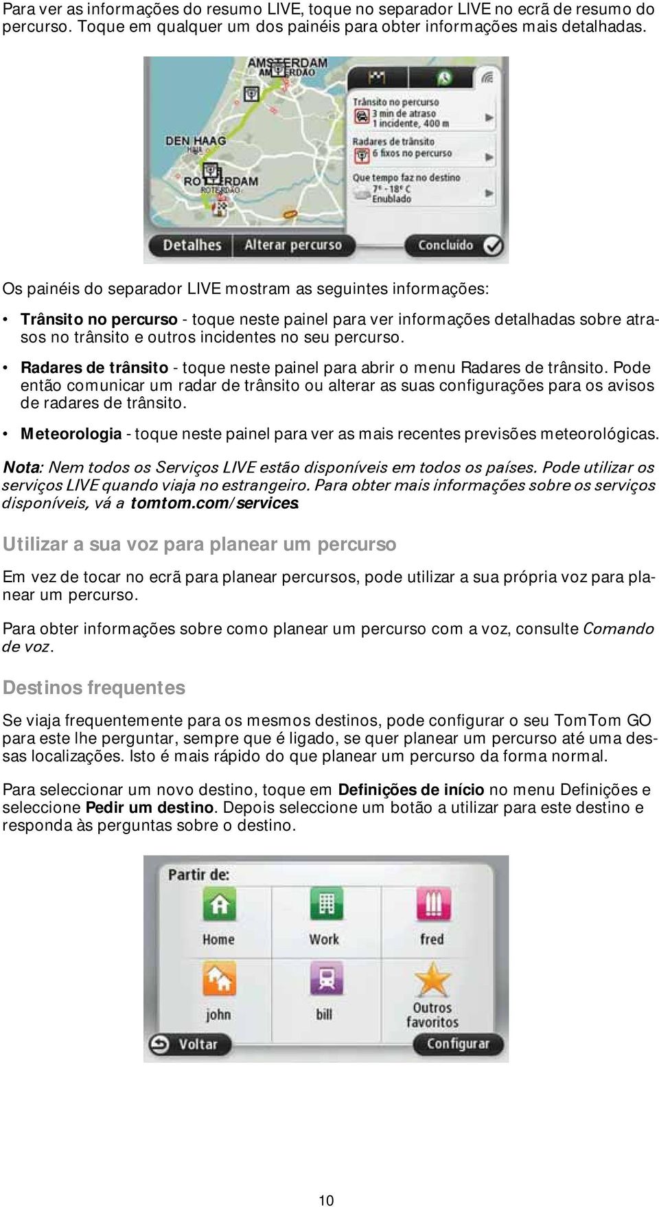 Radares de trânsito - toque neste painel para abrir o menu Radares de trânsito. Pode então comunicar um radar de trânsito ou alterar as suas configurações para os avisos de radares de trânsito.