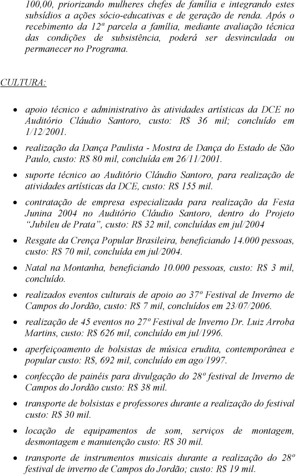 CULTURA: apoio técnico e administrativo às atividades artísticas da DCE no Auditório Cláudio Santoro, custo: R$ 36 mil; concluído em 1/12/2001.
