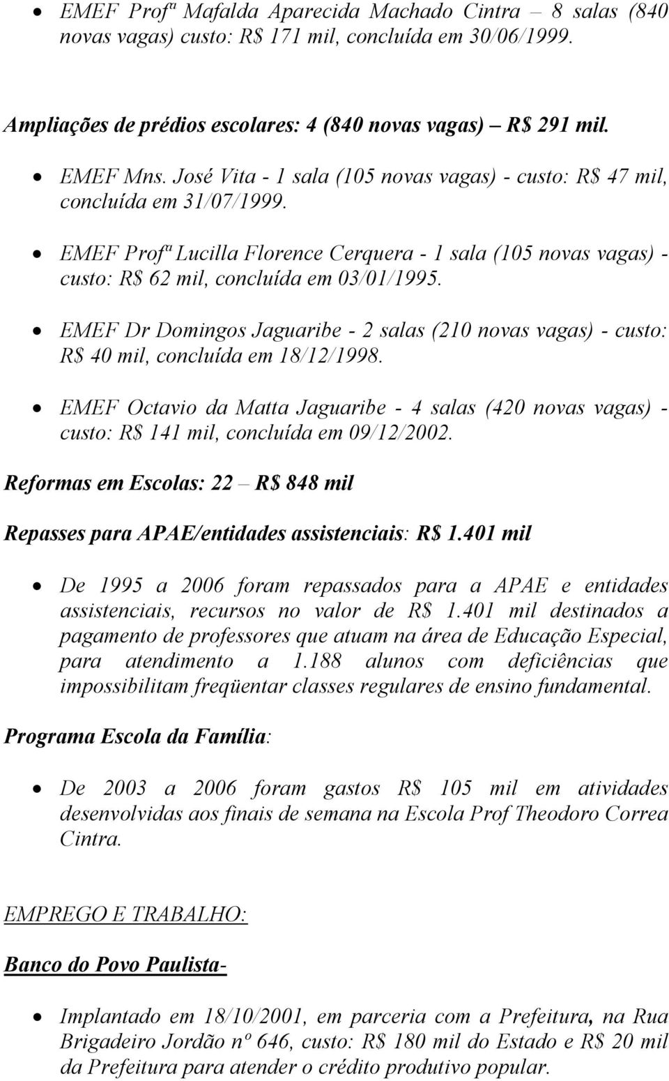 EMEF Dr Domingos Jaguaribe - 2 salas (210 novas vagas) - custo: R$ 40 mil, concluída em 18/12/1998.