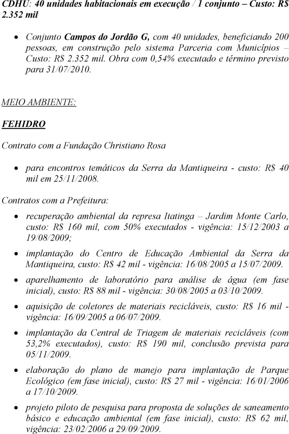 MEIO AMBIENTE: FEHIDRO Contrato com a Fundação Christiano Rosa para encontros temáticos da Serra da Mantiqueira - custo: R$ 40 mil em 25/11/2008.