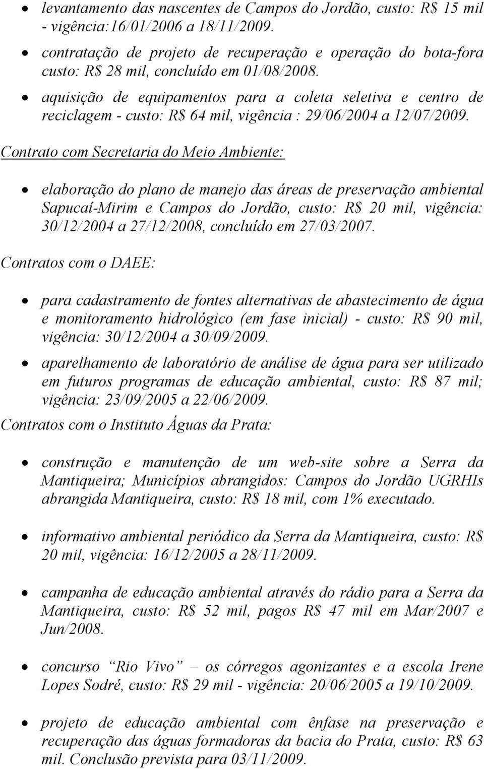 aquisição de equipamentos para a coleta seletiva e centro de reciclagem - custo: R$ 64 mil, vigência : 29/06/2004 a 12/07/2009.