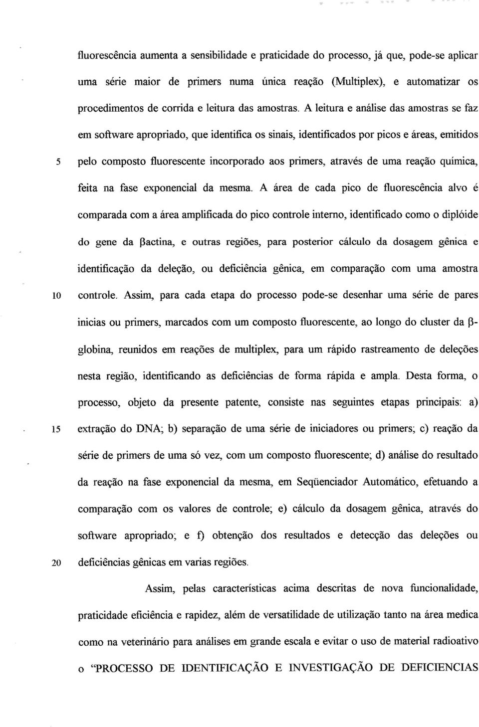 A leitura e análise das amostras se faz em software apropriado, que identifica os sinais, identificados por picos e áreas, emitidos 5 pelo composto fluorescente incorporado aos primers, através de