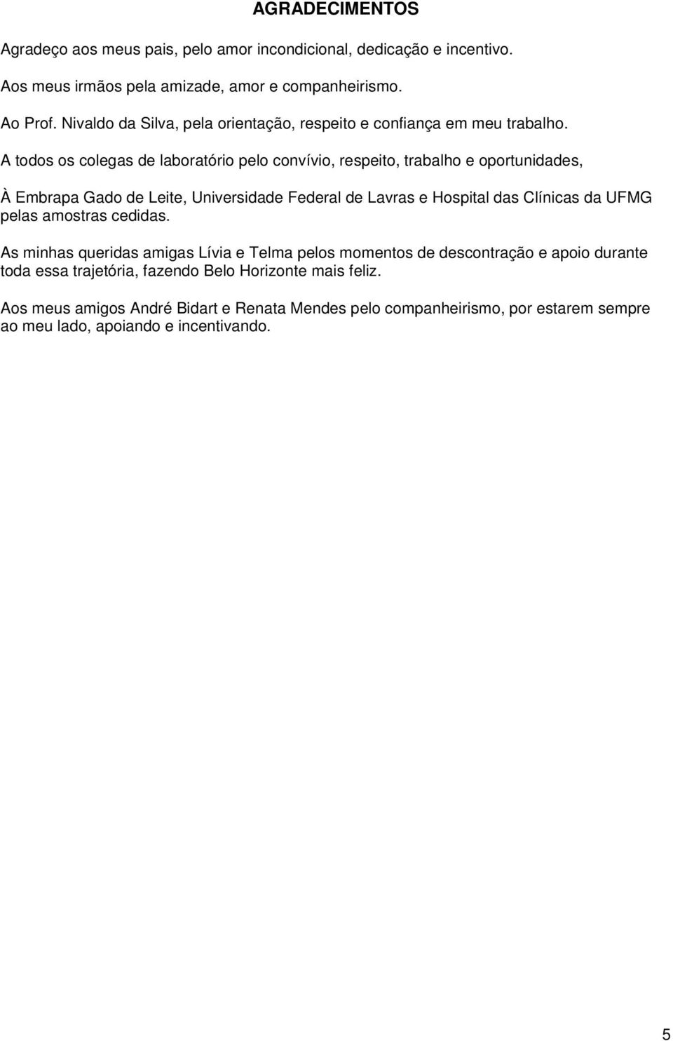 A todos os colegas de laboratório pelo convívio, respeito, trabalho e oportunidades, À Embrapa Gado de Leite, Universidade Federal de Lavras e Hospital das Clínicas da