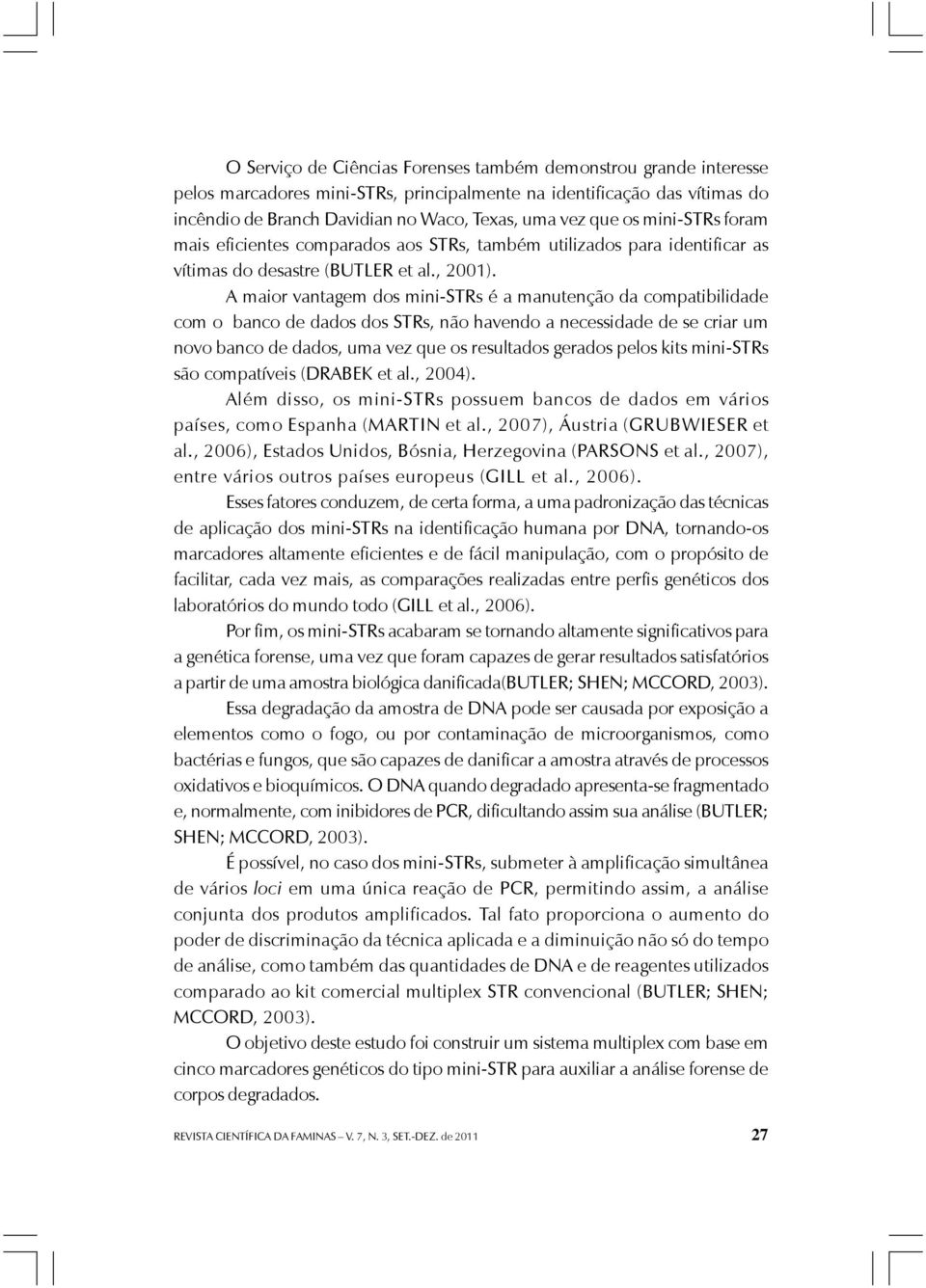 A maior vantagem dos mini-strs é a manutenção da compatibilidade com o banco de dados dos STRs, não havendo a necessidade de se criar um novo banco de dados, uma vez que os resultados gerados pelos