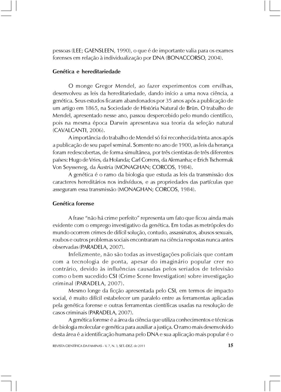 Seus estudos ficaram abandonados por 35 anos após a publicação de um artigo em 1865, na Sociedade de História Natural de Brün.