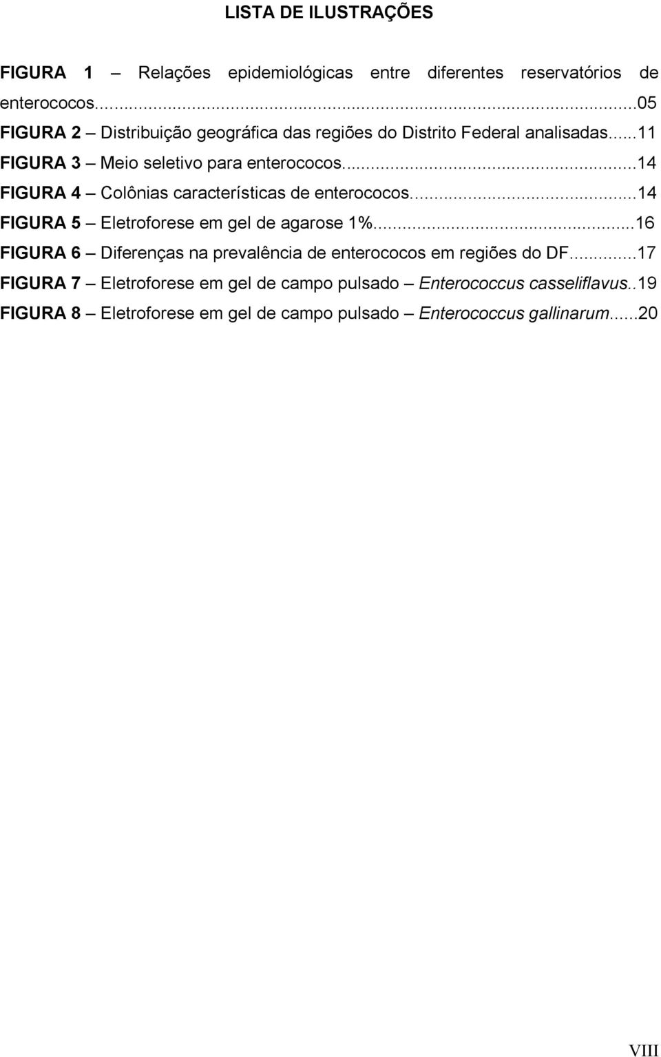 ..14 FIGURA 4 Colônias características de enterococos...14 FIGURA 5 Eletroforese em gel de agarose 1%.