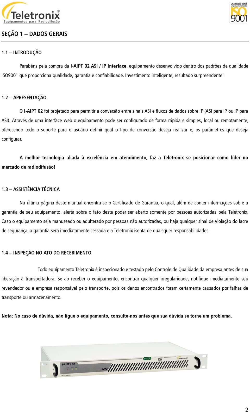 Investimento inteligente, resultado surpreendente! 1.2 APRESENTAÇÃO O I-AIPT 02 foi projetado para permitir a conversão entre sinais ASI e fluxos de dados sobre IP (ASI para IP ou IP para ASI).