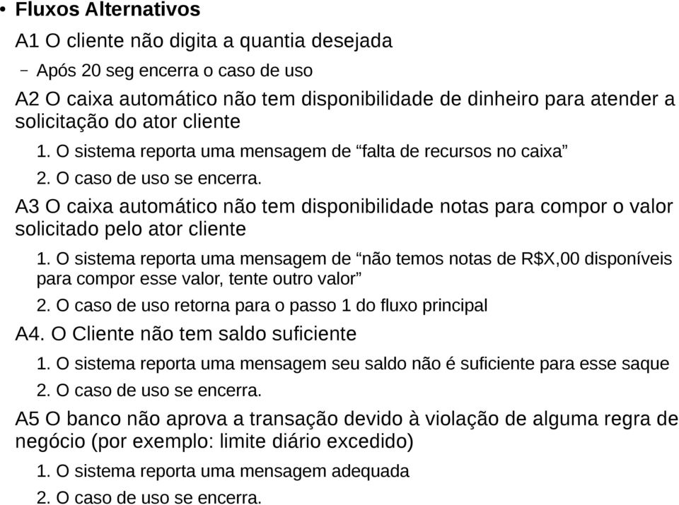 O sistema reporta uma mensagem de não temos notas de R$X,00 disponíveis para compor esse valor, tente outro valor 2. O caso de uso retorna para o passo 1 do fluxo principal A4.