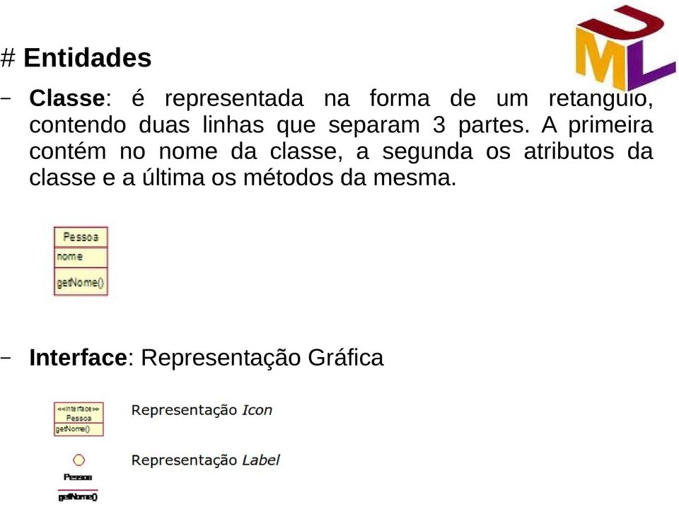 A primeira contém no nome da classe, a segunda os atributos