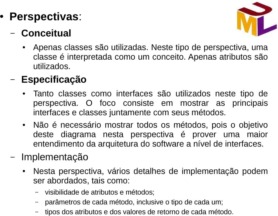 Não é necessário mostrar todos os métodos, pois o objetivo deste diagrama nesta perspectiva é prover uma maior entendimento da arquitetura do software a nível de interfaces.