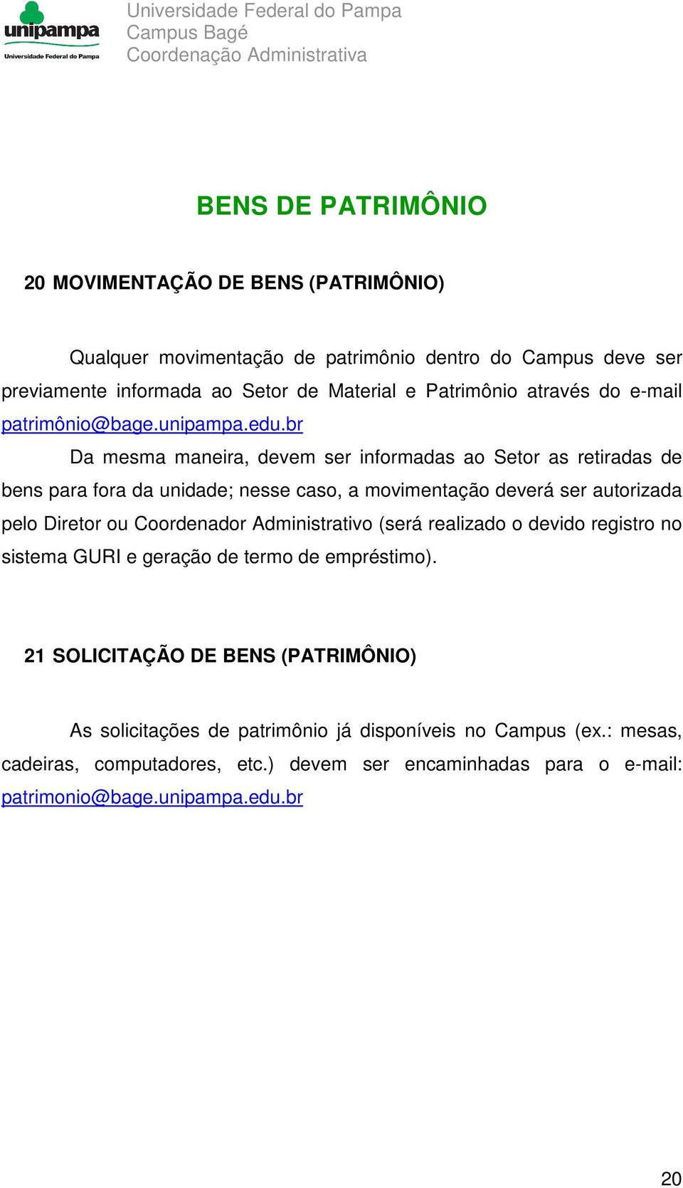 br Da mesma maneira, devem ser informadas ao Setor as retiradas de bens para fora da unidade; nesse caso, a movimentação deverá ser autorizada pelo Diretor ou Coordenador