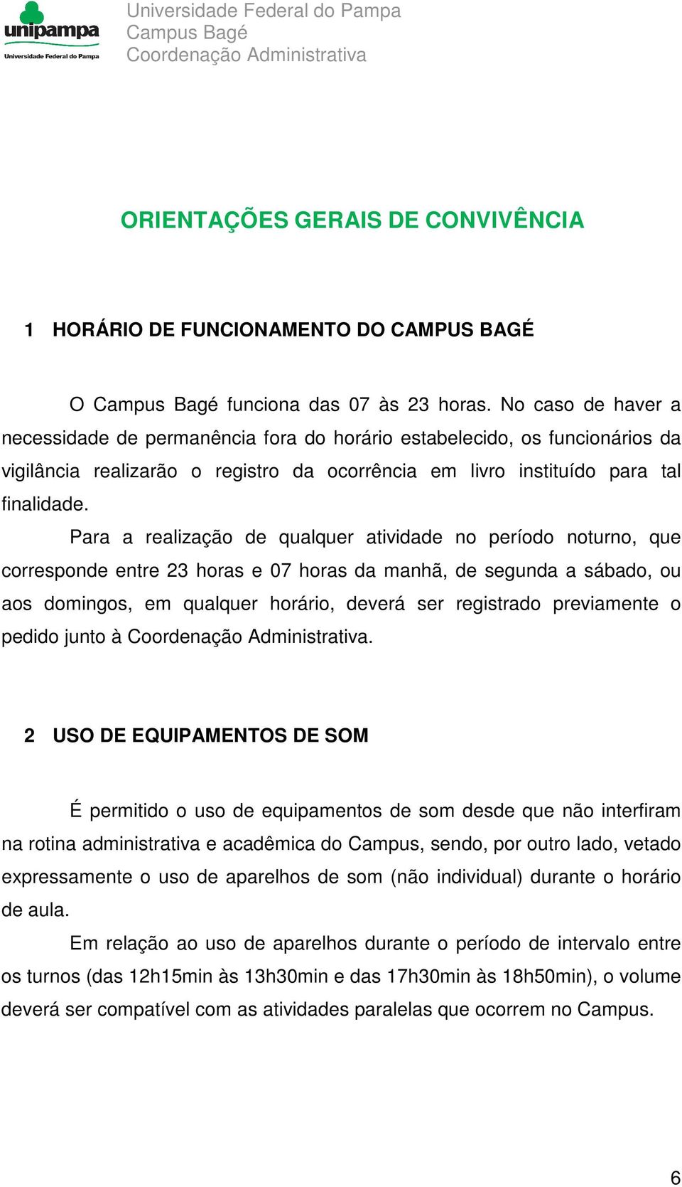 Para a realização de qualquer atividade no período noturno, que corresponde entre 23 horas e 07 horas da manhã, de segunda a sábado, ou aos domingos, em qualquer horário, deverá ser registrado