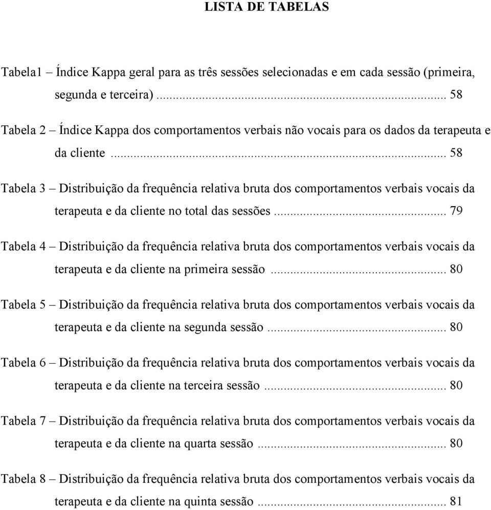 .. 58 Tabela 3 Distribuição da frequência relativa bruta dos comportamentos verbais vocais da terapeuta e da cliente no total das sessões.