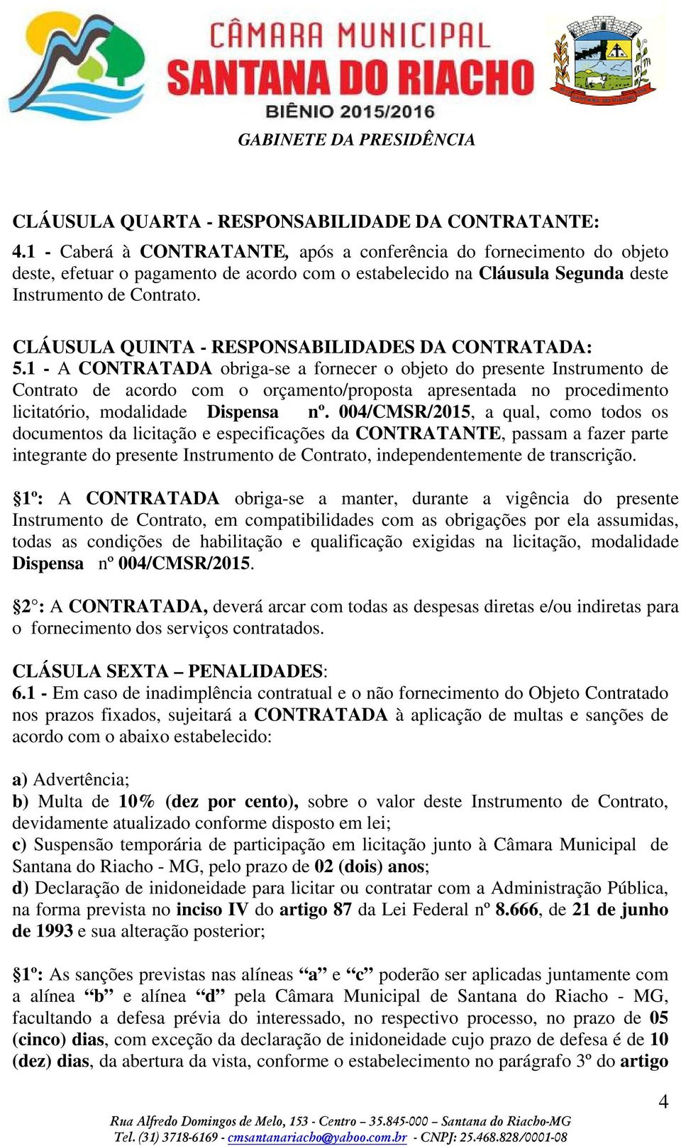 CLÁUSULA QUINTA - RESPONSABILIDADES DA CONTRATADA: 5.