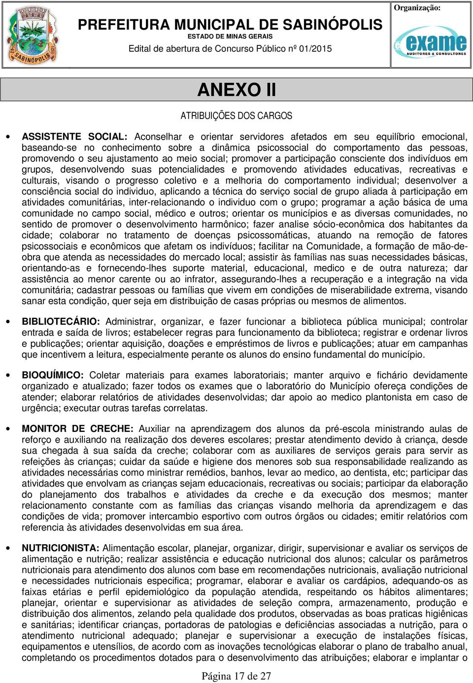 recreativas e culturais, visando o progresso coletivo e a melhoria do comportamento individual; desenvolver a consciência social do individuo, aplicando a técnica do serviço social de grupo aliada à