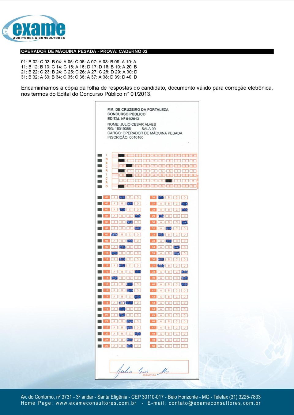 29: A 30: D 31: B 32: A 33: B 34: C 35: C 36: A 37: A 38: D 39: D 40: D Encaminhamos a cópia da folha de