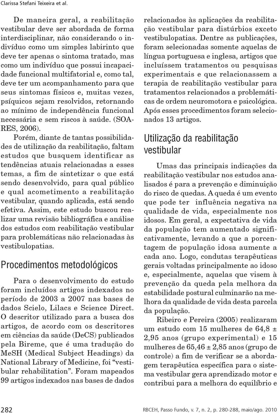 independência funcional necessária e sem riscos à saúde. (SOA- RES, 2006).