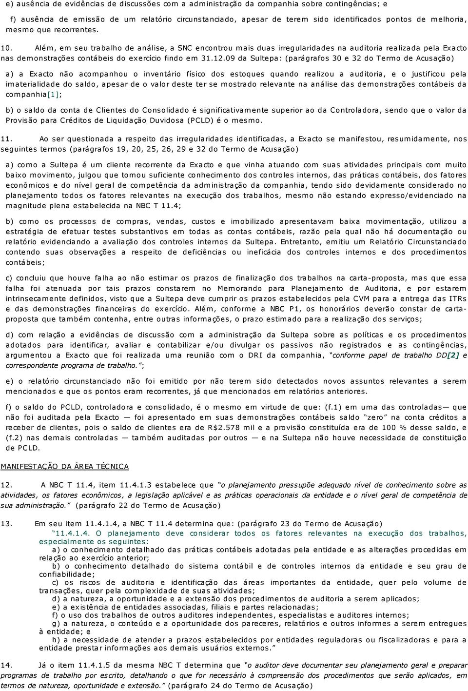 12.09 da Sultepa: (parágrafos 30 e 32 do Termo de Acusação) a) a Exacto não acom panhou o inventário físico dos estoques quando realizou a auditoria, e o justificou pela imaterialidade do saldo,