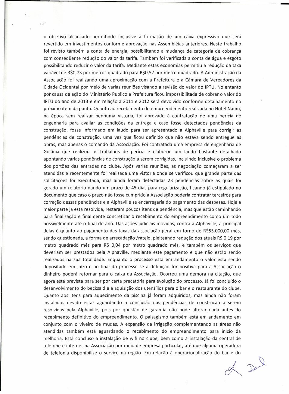 Também foi verificada a conta de água e esgoto possibilitando reduzir o valor da tarifa.