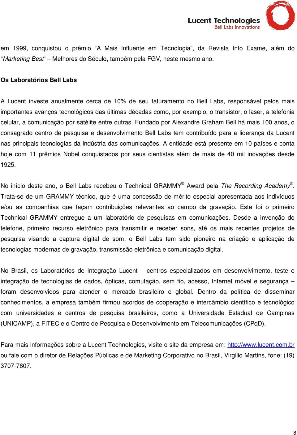 transistor, o laser, a telefonia celular, a comunicação por satélite entre outras.