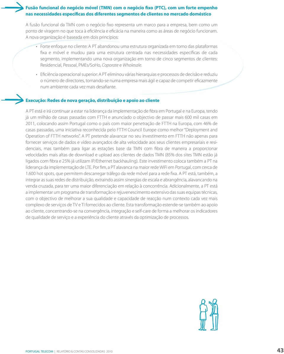 A nova organização é baseada em dois princípios: Forte enfoque no cliente: A PT abandonou uma estrutura organizada em torno das plataformas fixa e móvel e mudou para uma estrutura centrada nas