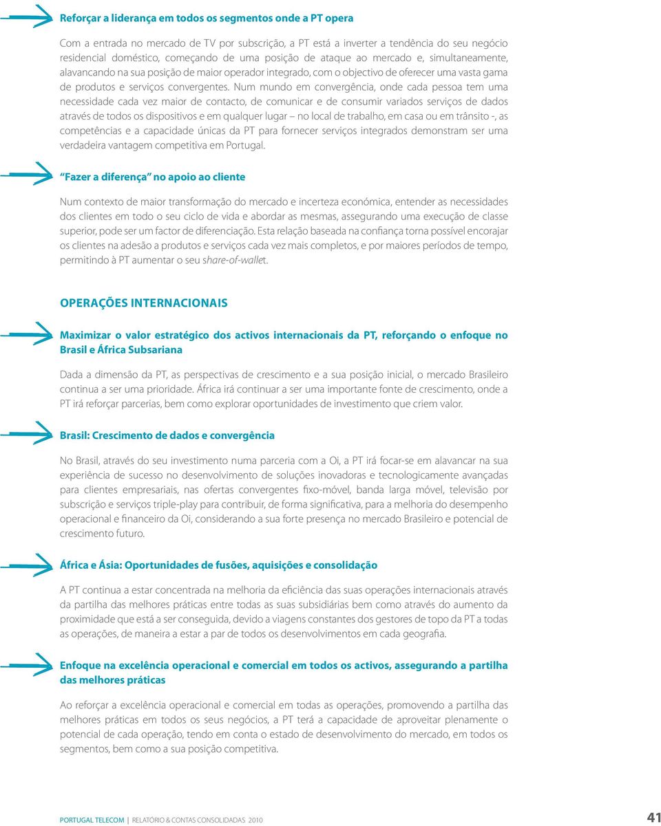 Num mundo em convergência, onde cada pessoa tem uma necessidade cada vez maior de contacto, de comunicar e de consumir variados serviços de dados através de todos os dispositivos e em qualquer lugar