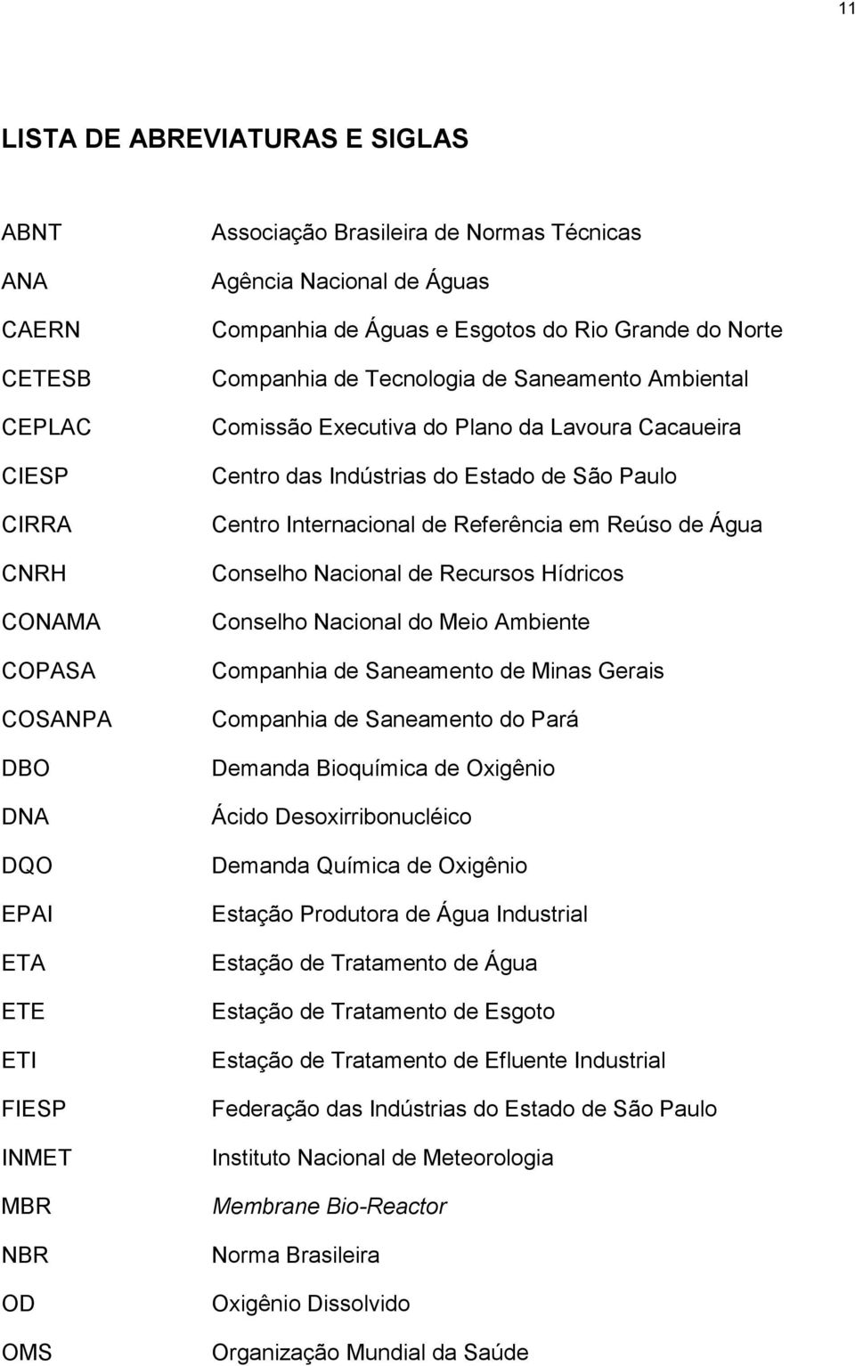 Estado de São Paulo Centro Internacional de Referência em Reúso de Água Conselho Nacional de Recursos Hídricos Conselho Nacional do Meio Ambiente Companhia de Saneamento de Minas Gerais Companhia de