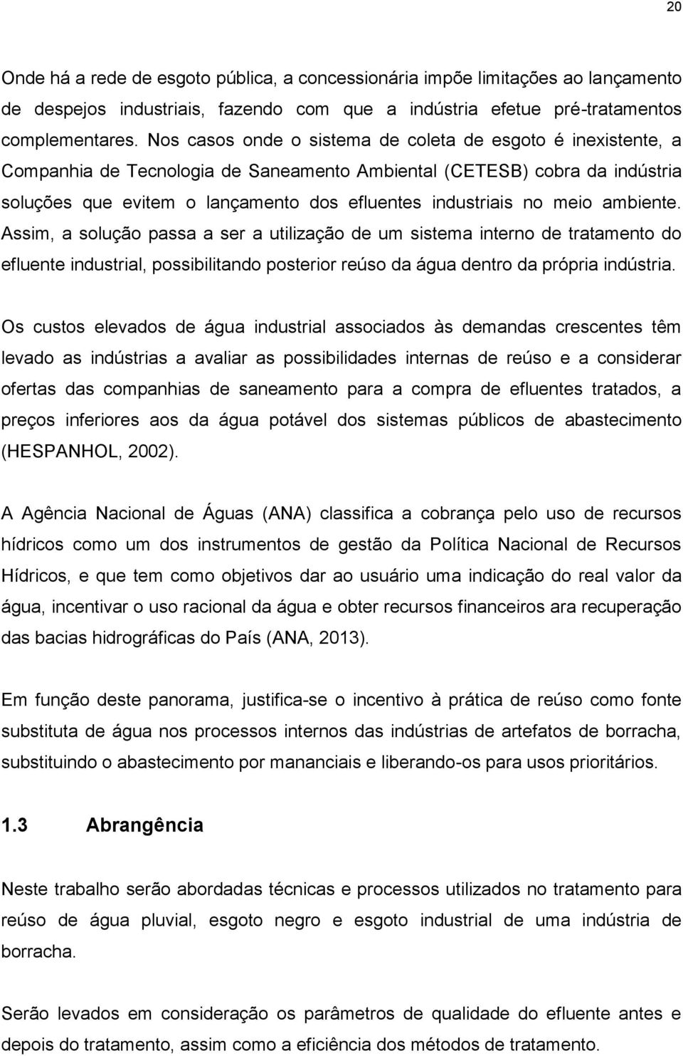 meio ambiente. Assim, a solução passa a ser a utilização de um sistema interno de tratamento do efluente industrial, possibilitando posterior reúso da água dentro da própria indústria.