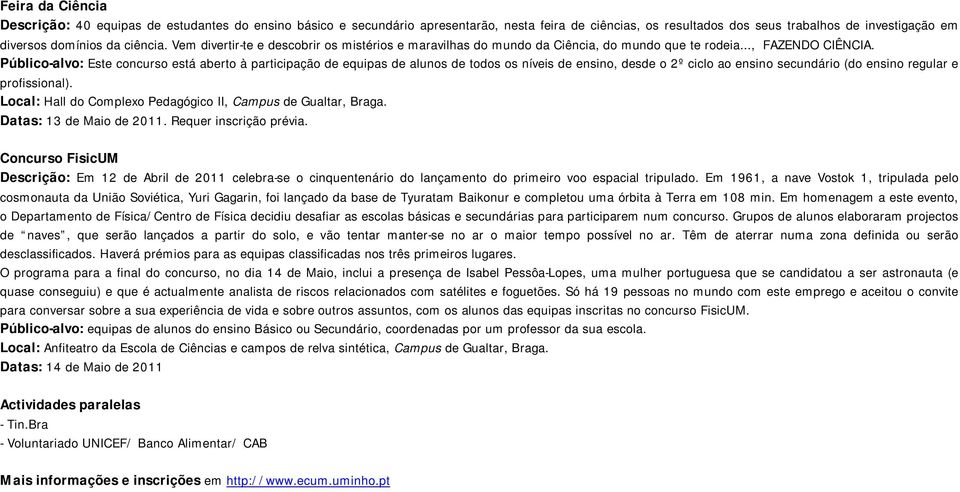 Público-alvo: Este concurso está aberto à participação de equipas de alunos de todos os níveis de ensino, desde o 2º ciclo ao ensino secundário (do ensino regular e profissional).