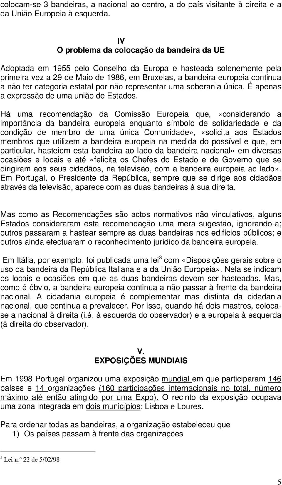 ter categoria estatal por não representar uma soberania única. É apenas a expressão de uma união de Estados.