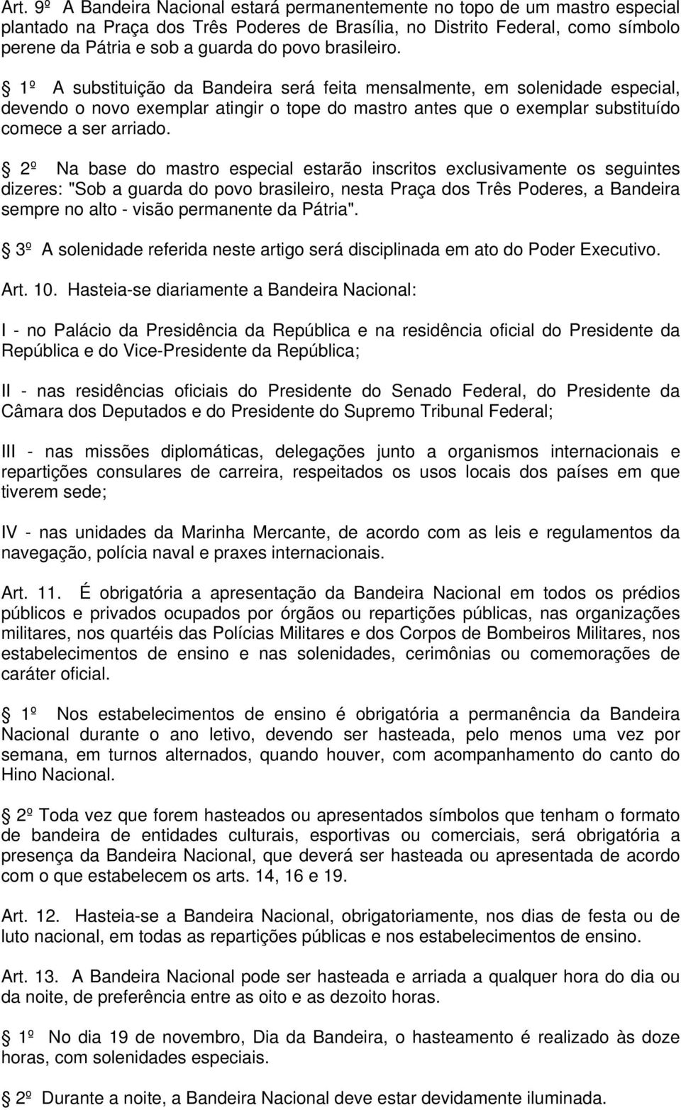 2º Na base do mastro especial estarão inscritos exclusivamente os seguintes dizeres: "Sob a guarda do povo brasileiro, nesta Praça dos Três Poderes, a Bandeira sempre no alto - visão permanente da