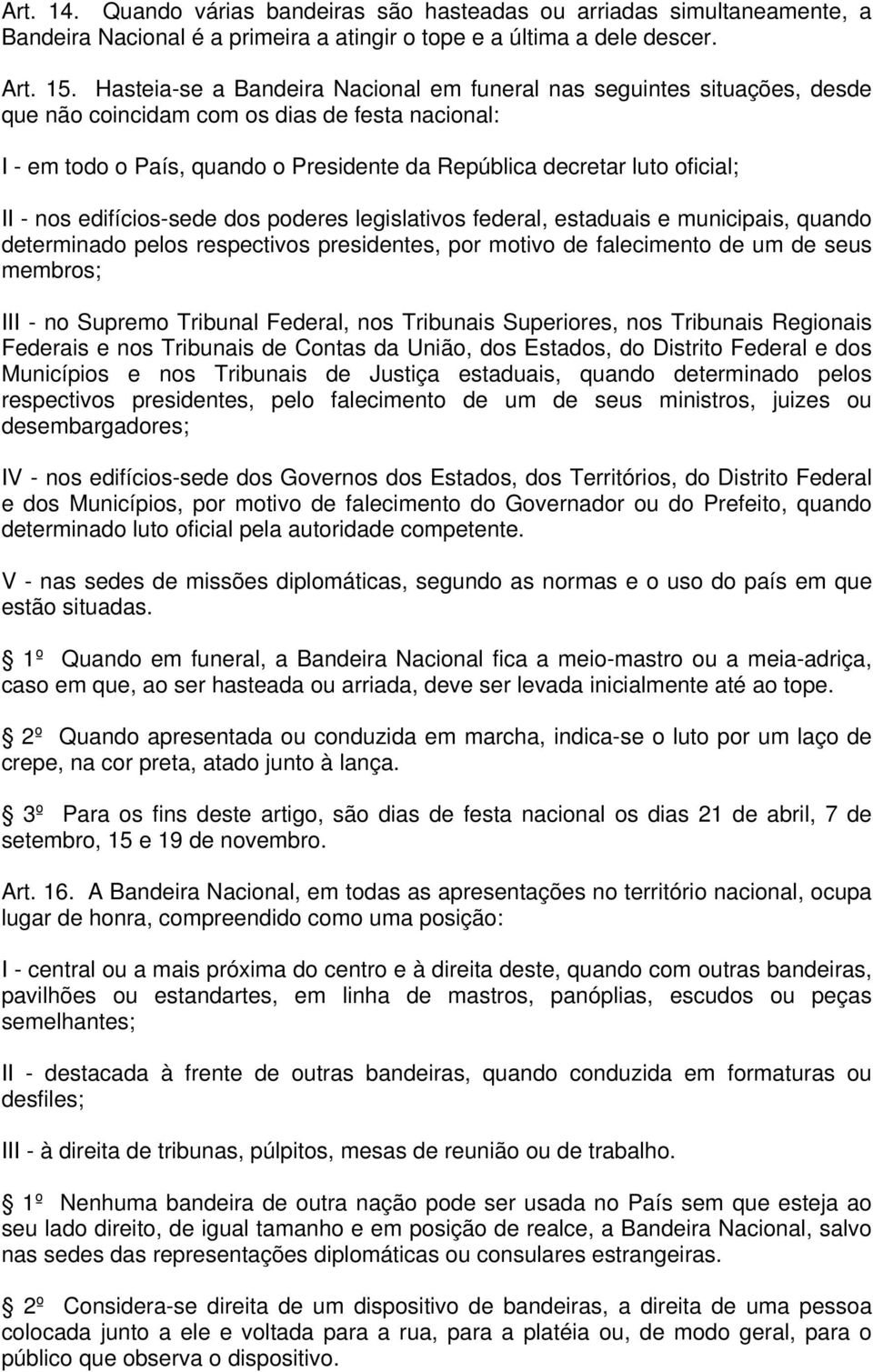 II - nos edifícios-sede dos poderes legislativos federal, estaduais e municipais, quando determinado pelos respectivos presidentes, por motivo de falecimento de um de seus membros; III - no Supremo