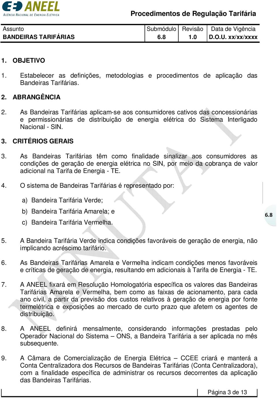 As Bandeiras Tarifárias têm como finalidade sinalizar aos consumidores as condições de geração de energia elétrica no SIN, por meio da cobrança de valor adicional na Tarifa de Energia - TE. 4.