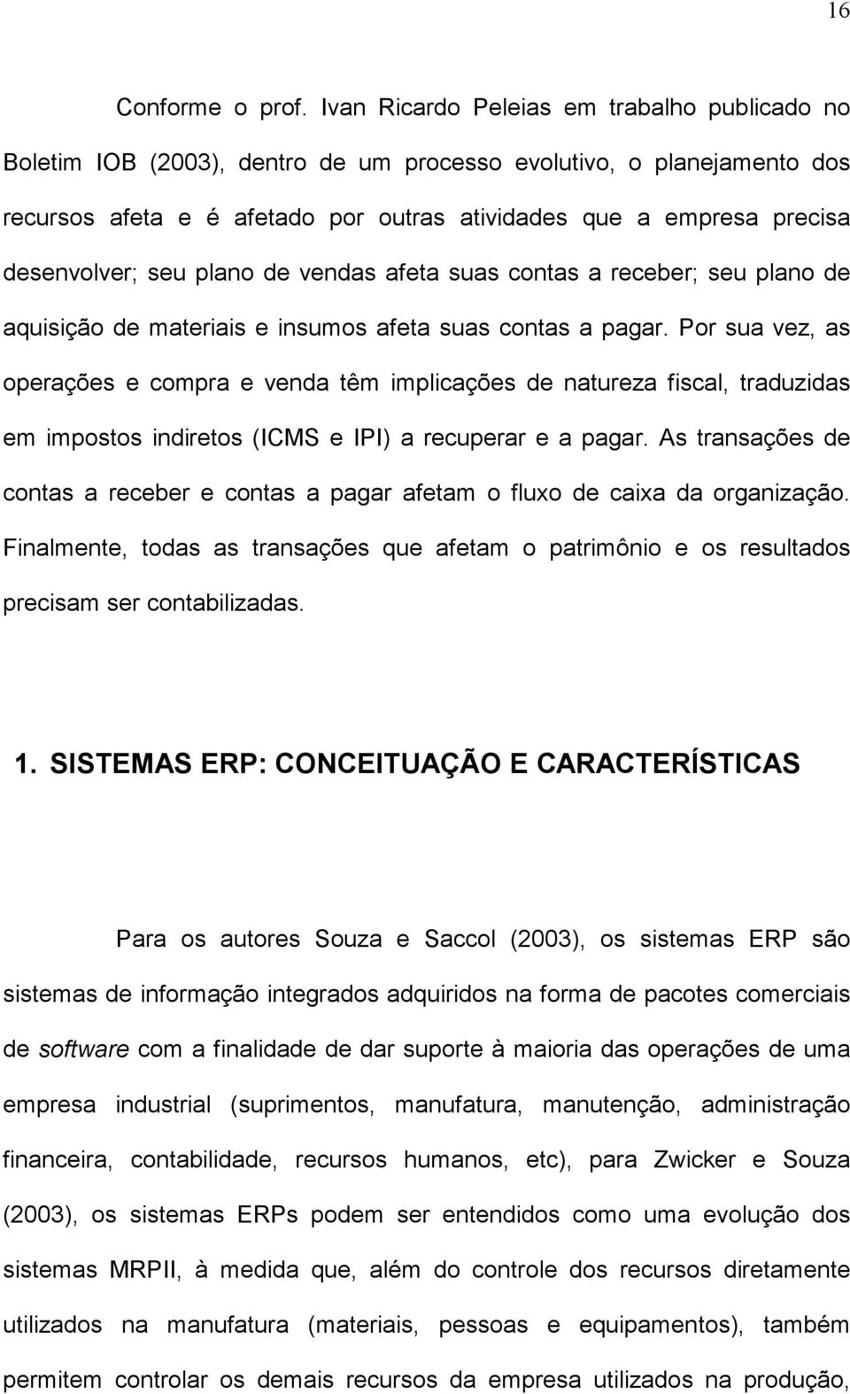 desenvolver; seu plano de vendas afeta suas contas a receber; seu plano de aquisição de materiais e insumos afeta suas contas a pagar.