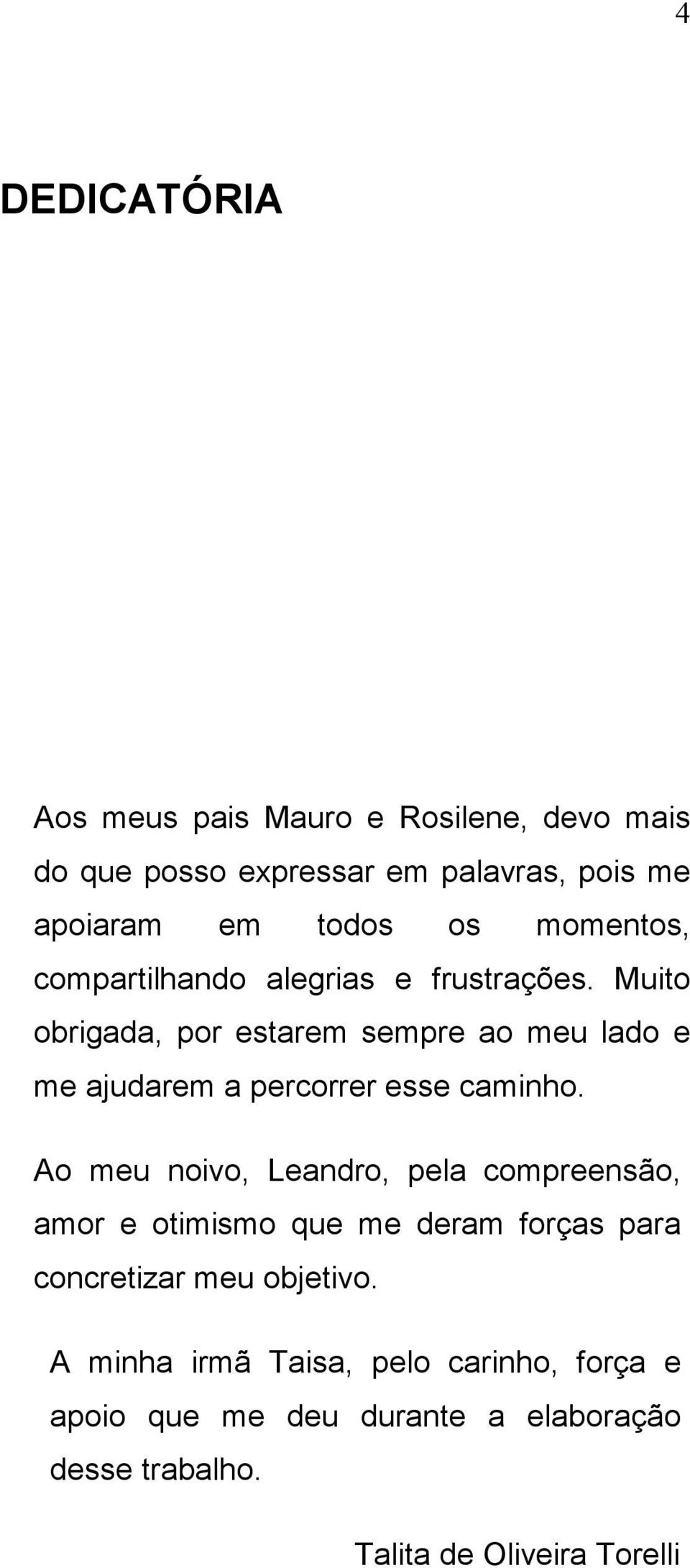 Muito obrigada, por estarem sempre ao meu lado e me ajudarem a percorrer esse caminho.