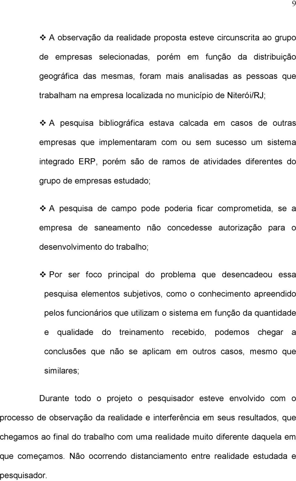 atividades diferentes do grupo de empresas estudado; A pesquisa de campo pode poderia ficar comprometida, se a empresa de saneamento não concedesse autorização para o desenvolvimento do trabalho; Por