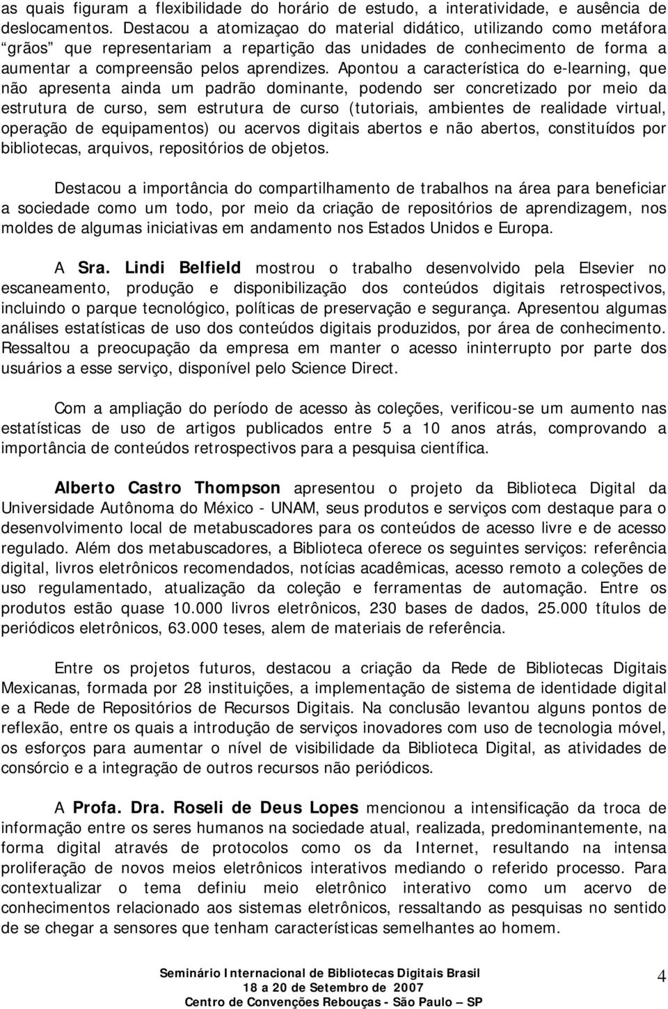 Apontou a característica do e-learning, que não apresenta ainda um padrão dominante, podendo ser concretizado por meio da estrutura de curso, sem estrutura de curso (tutoriais, ambientes de realidade