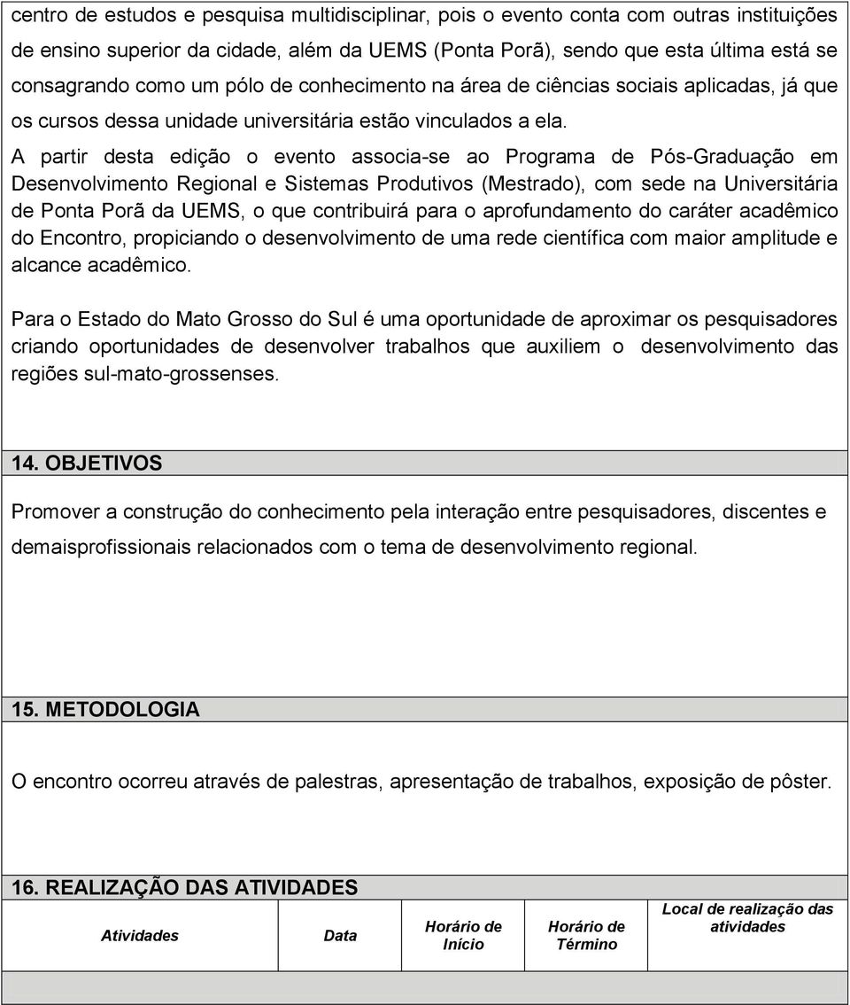 A partir desta edição o evento associa-se ao Programa de Pós-Graduação em Desenvolvimento Regional e Sistemas Produtivos (Mestrado), com sede na Universitária de Ponta Porã da UEMS, o que contribuirá