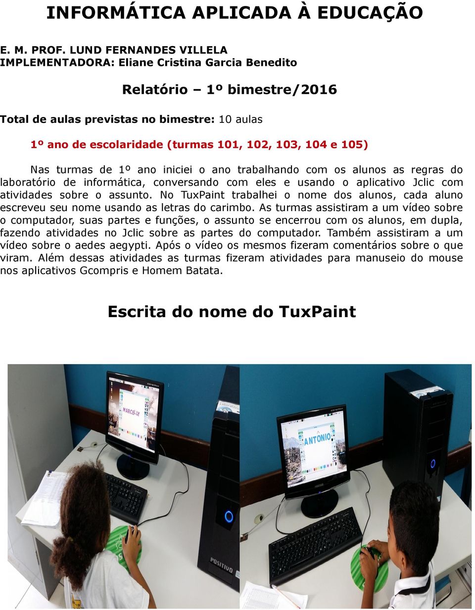 105) Nas turmas de 1º ano iniciei o ano trabalhando com os alunos as regras do laboratório de informática, conversando com eles e usando o aplicativo Jclic com atividades sobre o assunto.