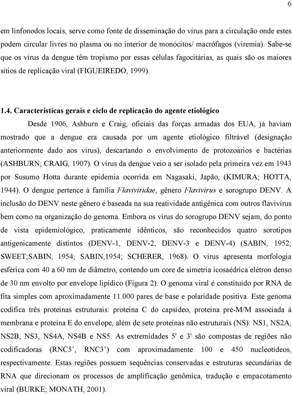 Características gerais e ciclo de replicação do agente etiológico Desde 1906, Ashburn e Craig, oficiais das forças armadas dos EUA, já haviam mostrado que a dengue era causada por um agente