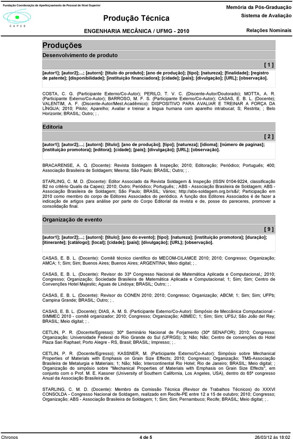 1 ] COSTA, C. G. (Participante Externo/Co-Autor); PERILO, T. V. C. (Discente-Autor/Doutorado); MOTTA, A. R. (Participante Externo/Co-Autor); BARROSO, M. F. S.