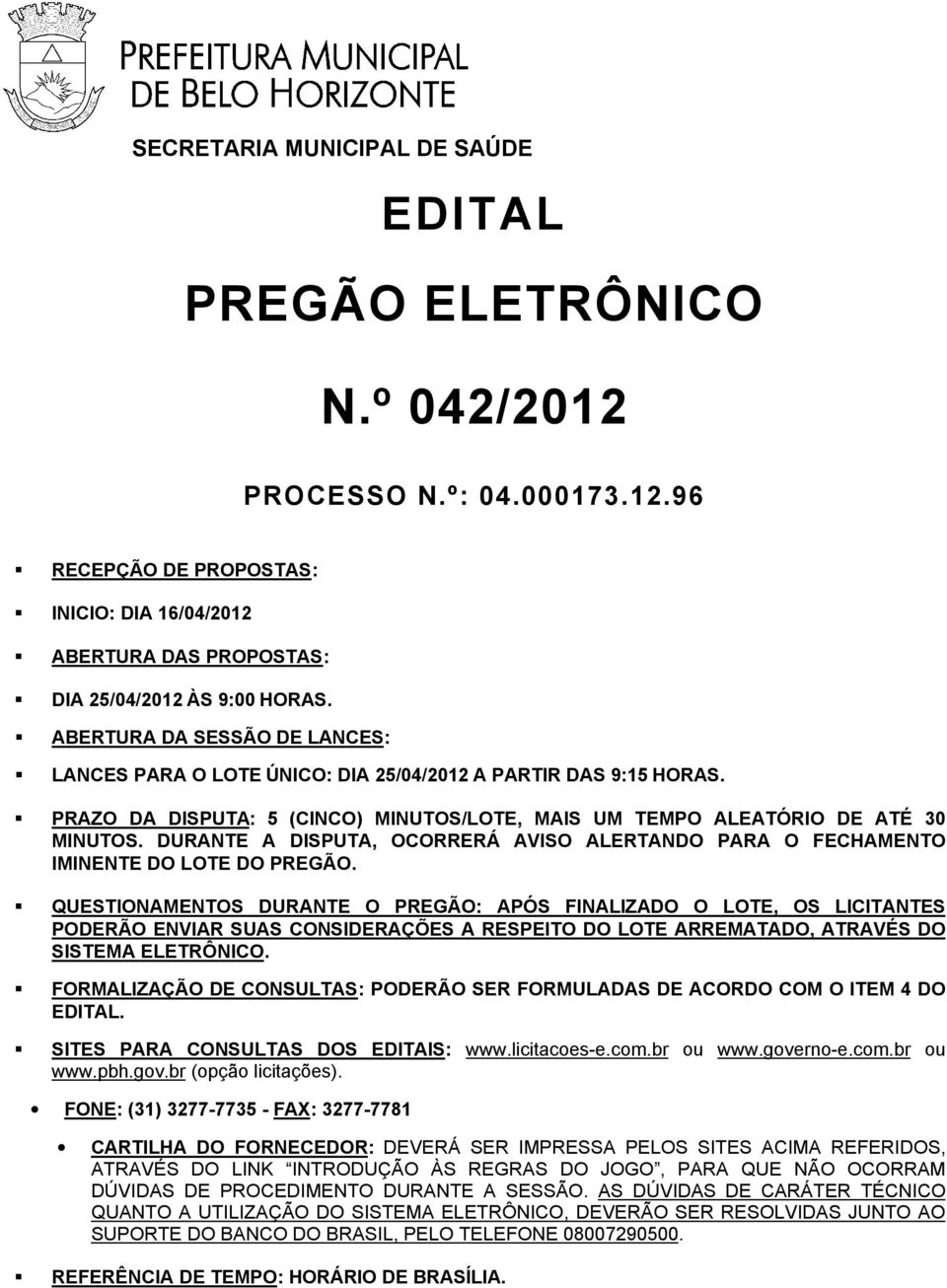 DURANTE A DISPUTA, OCORRERÁ AVISO ALERTANDO PARA O FECHAMENTO IMINENTE DO LOTE DO PREGÃO.