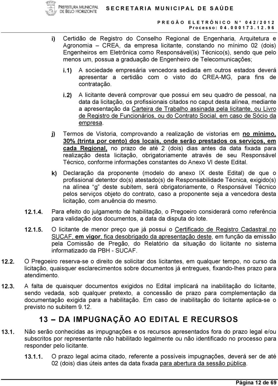 2) A sociedade empresária vencedora sediada em outros estados deverá apresentar a certidão com o visto do CREA-MG, para fins de contratação.