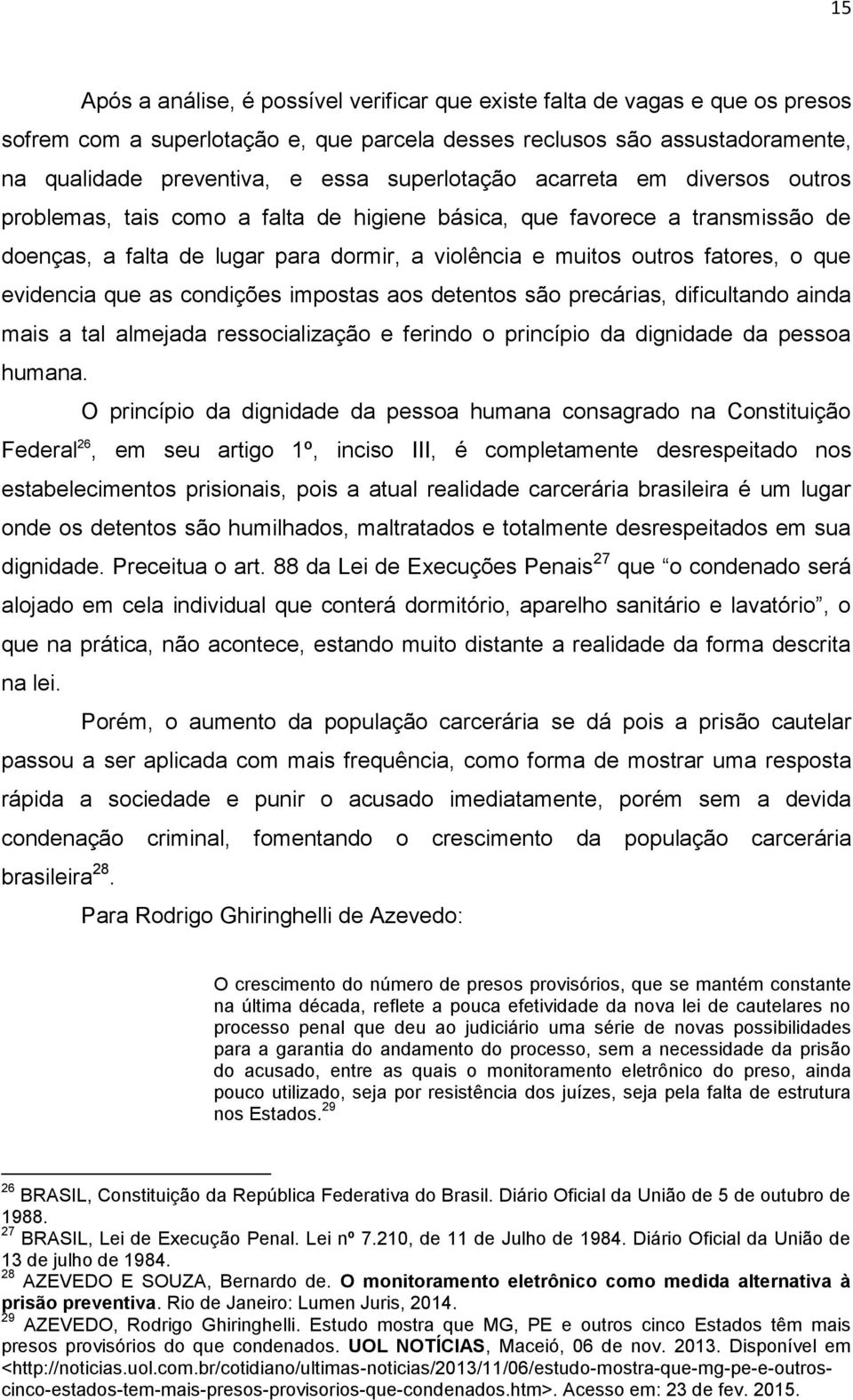 que evidencia que as condições impostas aos detentos são precárias, dificultando ainda mais a tal almejada ressocialização e ferindo o princípio da dignidade da pessoa humana.