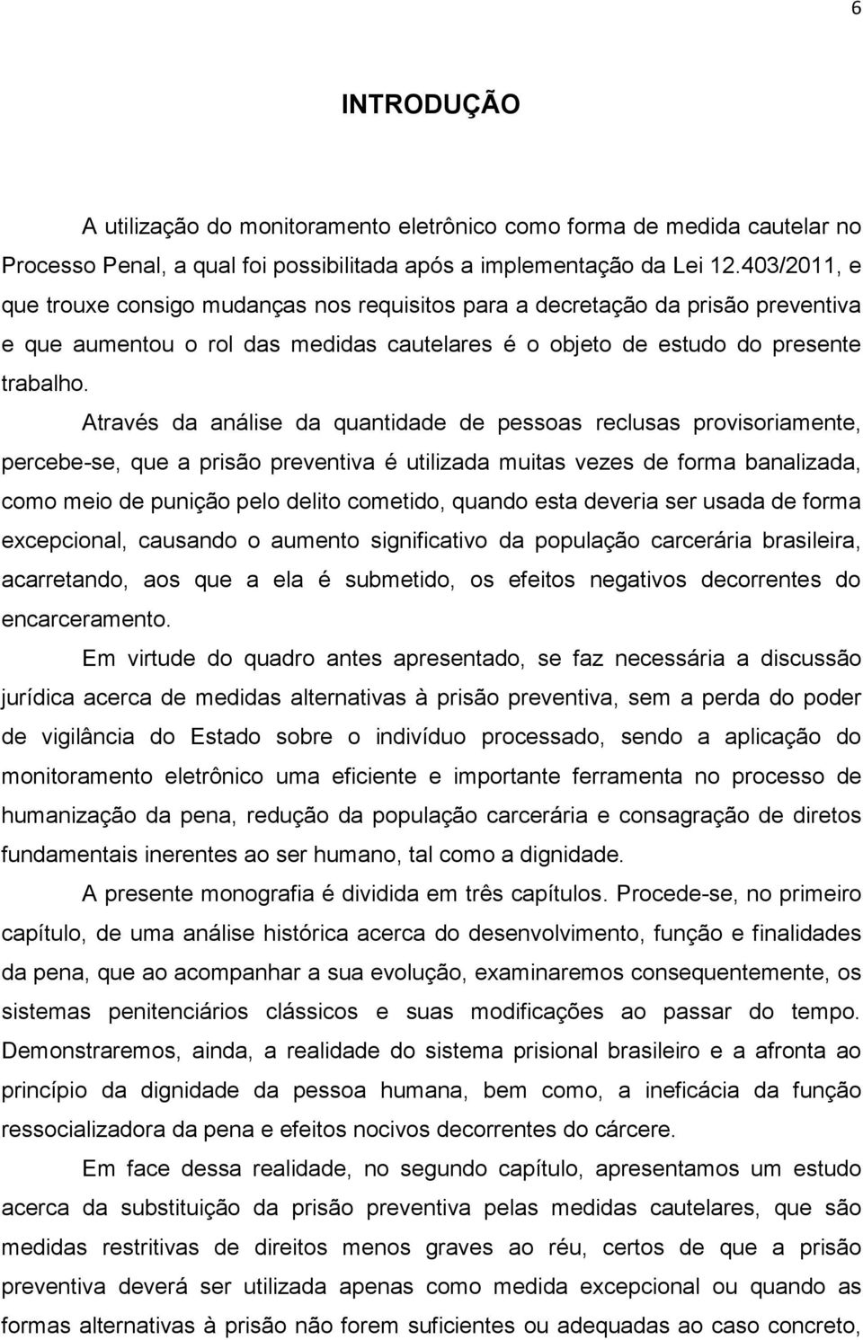 Através da análise da quantidade de pessoas reclusas provisoriamente, percebe-se, que a prisão preventiva é utilizada muitas vezes de forma banalizada, como meio de punição pelo delito cometido,