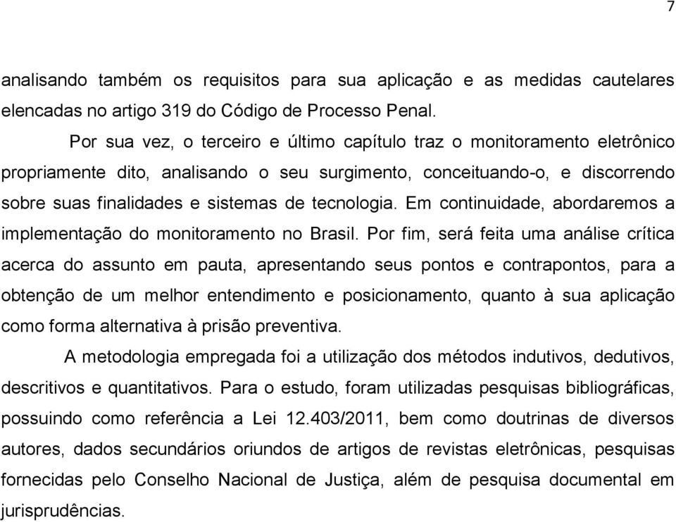 Em continuidade, abordaremos a implementação do monitoramento no Brasil.