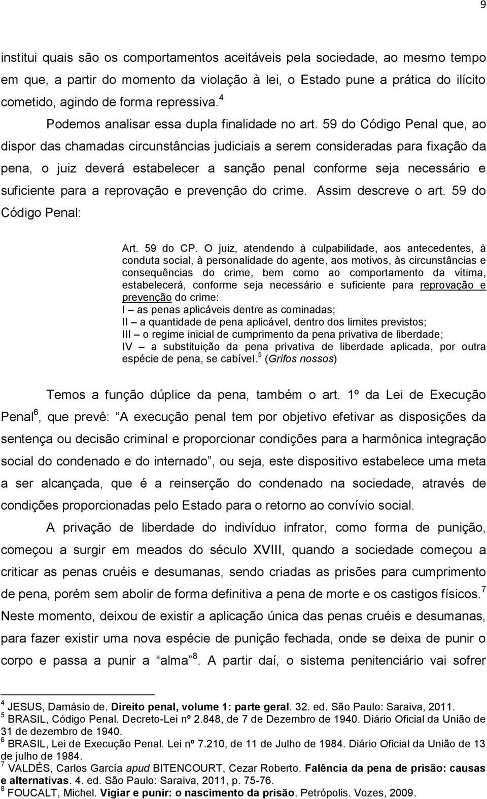 59 do Código Penal que, ao dispor das chamadas circunstâncias judiciais a serem consideradas para fixação da pena, o juiz deverá estabelecer a sanção penal conforme seja necessário e suficiente para