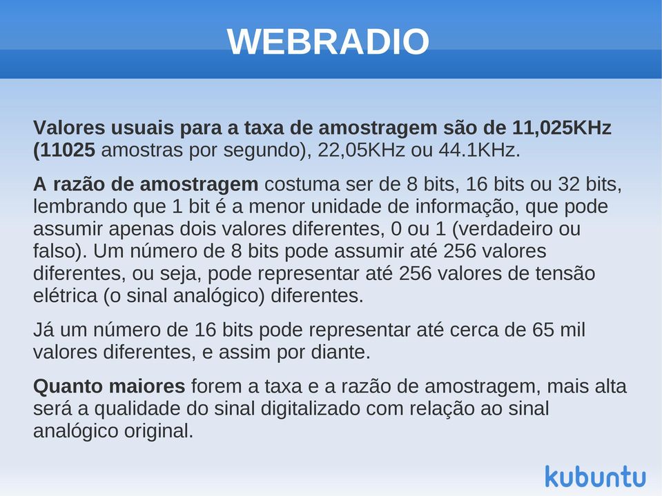 (verdadeiro ou falso). Um número de 8 bits pode assumir até 256 valores diferentes, ou seja, pode representar até 256 valores de tensão elétrica (o sinal analógico) diferentes.