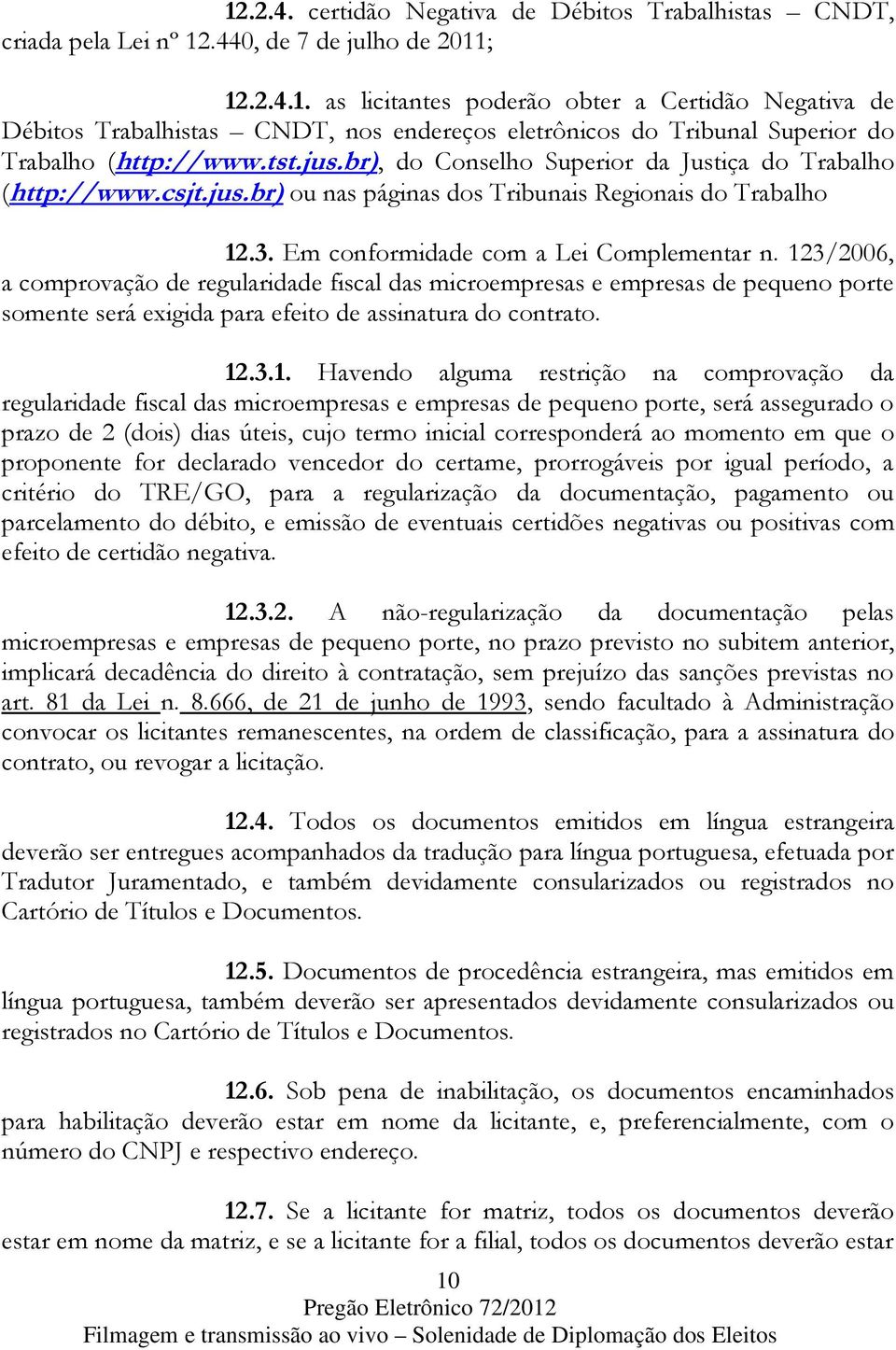 123/2006, a comprovação de regularidade fiscal das microempresas e empresas de pequeno porte somente será exigida para efeito de assinatura do contrato. 12.3.1. Havendo alguma restrição na